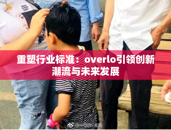重塑行业标准：overlo引领创新潮流与未来发展