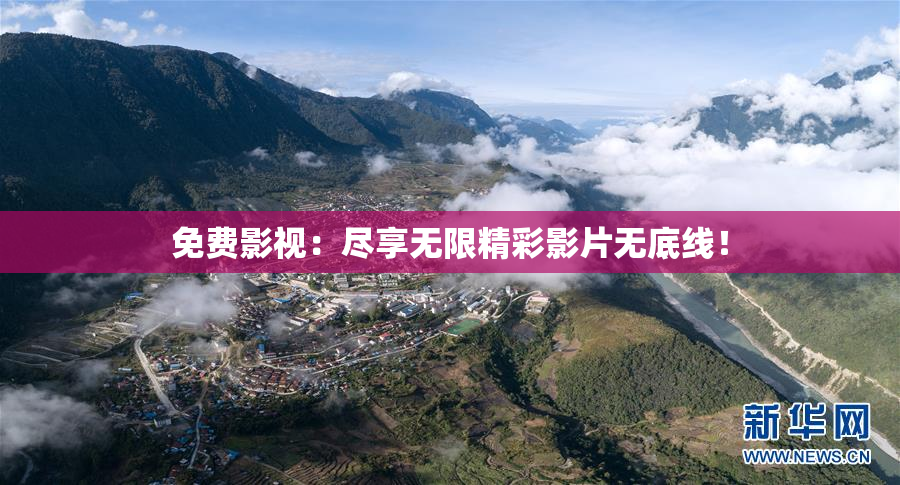 免费影视：尽享无限精彩影片无底线！
