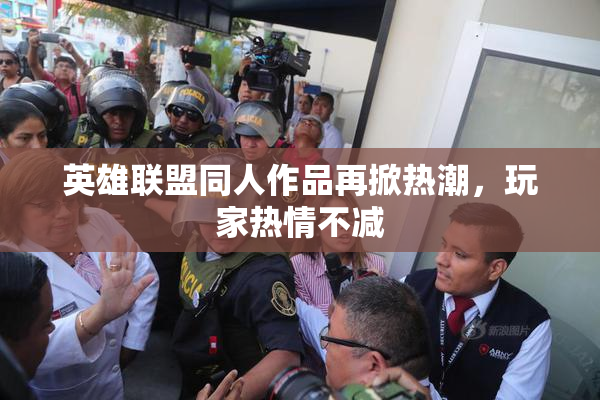 英雄联盟同人作品再掀热潮，玩家热情不减