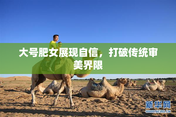 大号肥女展现自信，打破传统审美界限