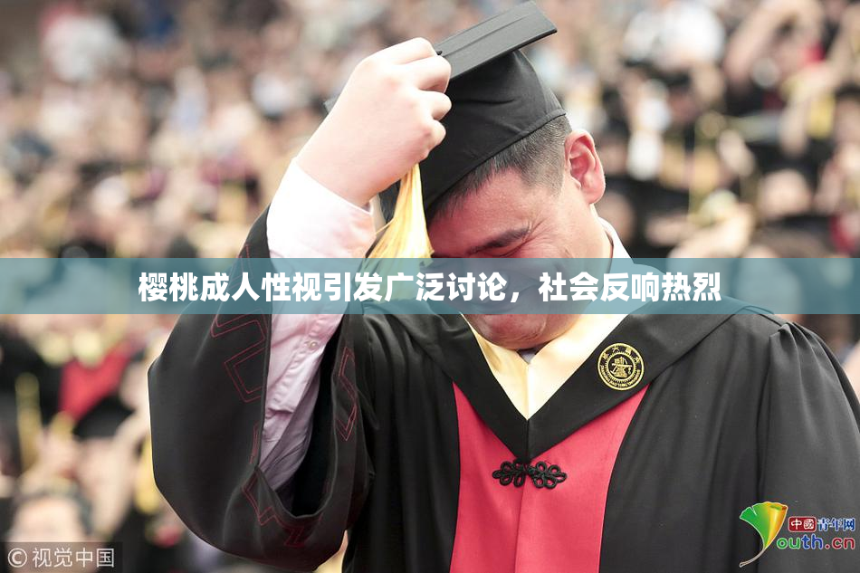 樱桃成人性视引发广泛讨论，社会反响热烈