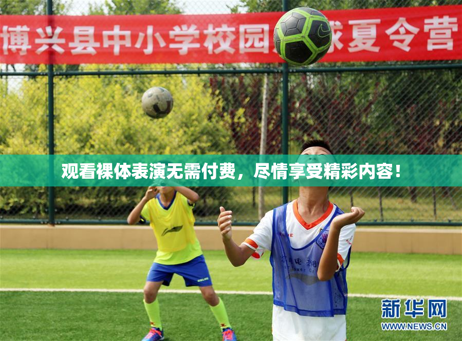 观看裸体表演无需付费，尽情享受精彩内容！