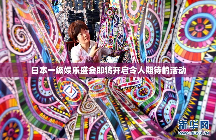 日本一级娱乐盛会即将开启令人期待的活动