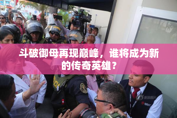 斗破御母再现巅峰，谁将成为新的传奇英雄？