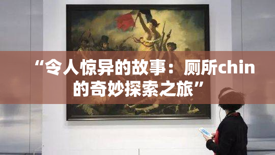 “令人惊异的故事：厕所chin的奇妙探索之旅”