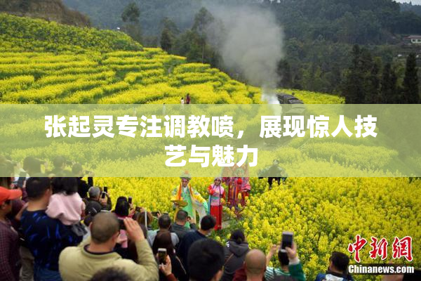张起灵专注调教喷，展现惊人技艺与魅力