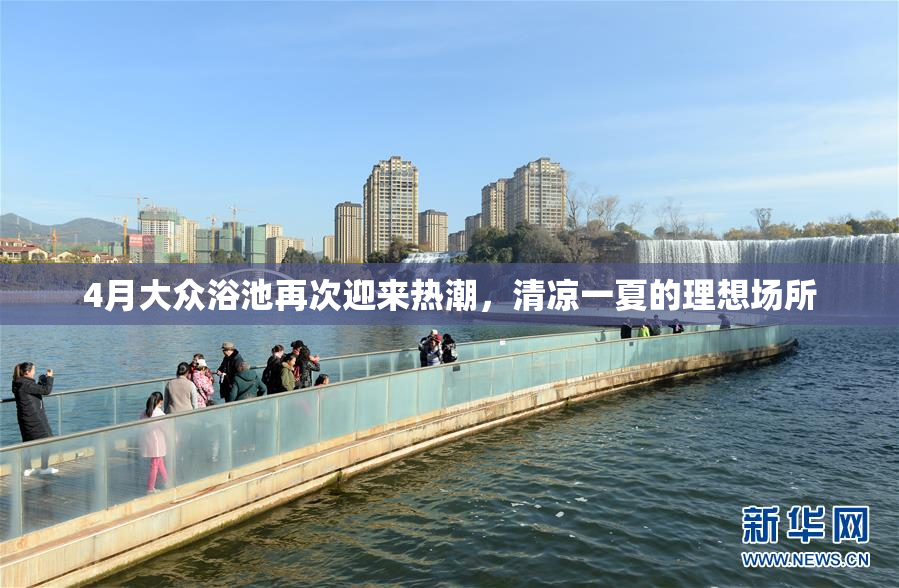 4月大众浴池再次迎来热潮，清凉一夏的理想场所