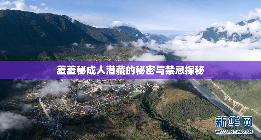 羞羞秘成人潜藏的秘密与禁忌探秘