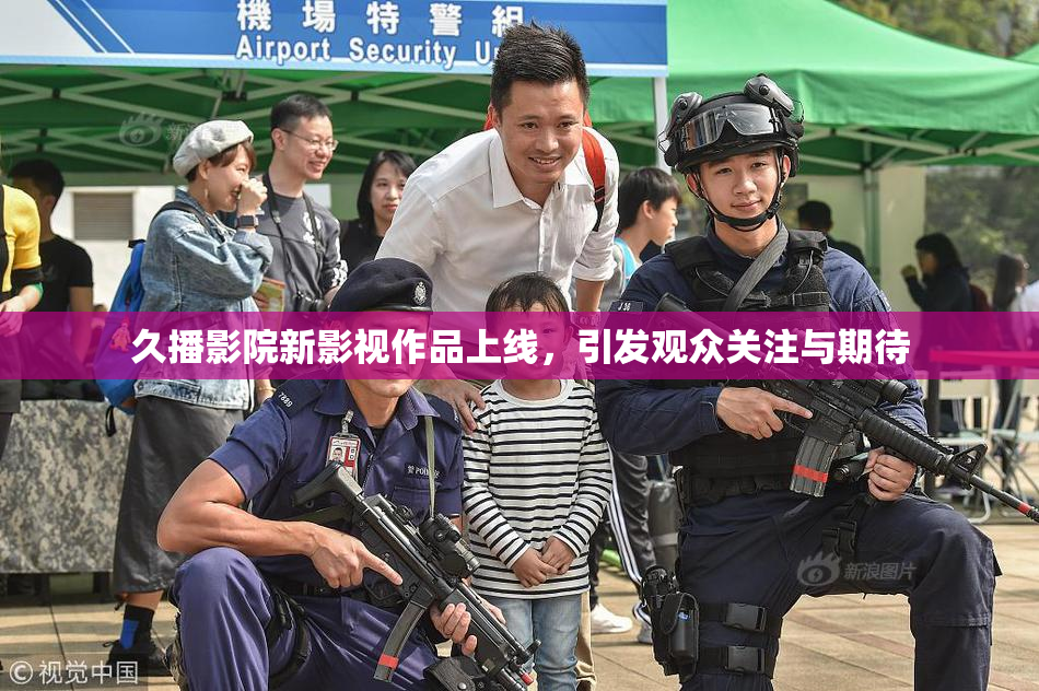 久播影院新影视作品上线，引发观众关注与期待