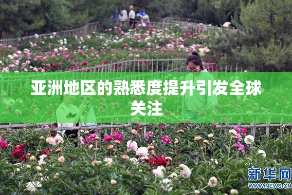 亚洲地区的熟悉度提升引发全球关注