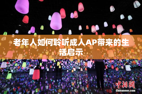 老年人如何聆听成人AP带来的生活启示