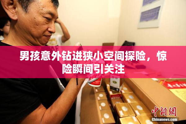 男孩意外钻进狭小空间探险，惊险瞬间引关注