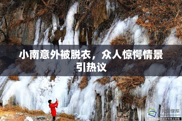 小南意外被脱衣，众人惊愕情景引热议