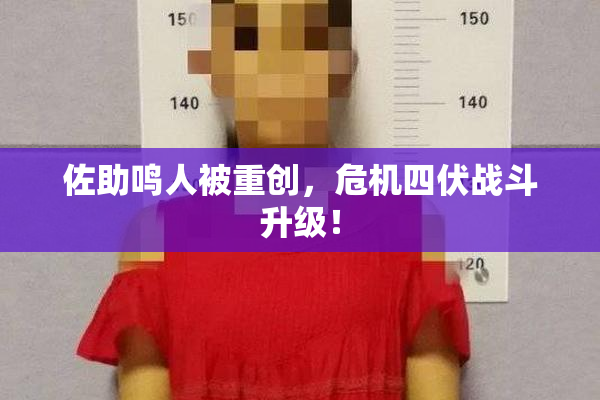 佐助鸣人被重创，危机四伏战斗升级！