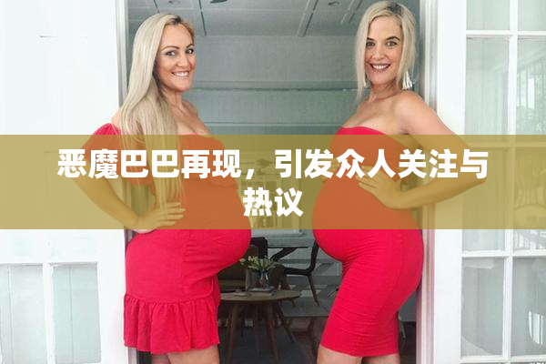 恶魔巴巴再现，引发众人关注与热议