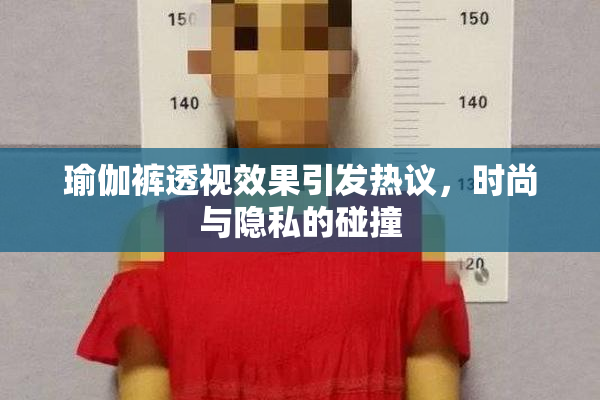 瑜伽裤透视效果引发热议，时尚与隐私的碰撞