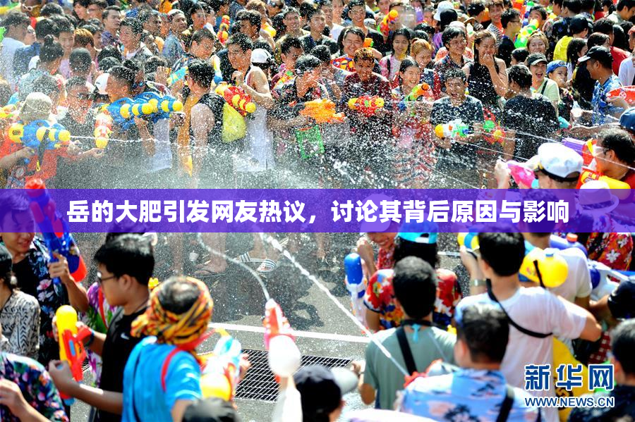岳的大肥引发网友热议，讨论其背后原因与影响
