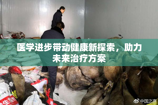 医学进步带动健康新探索，助力未来治疗方案