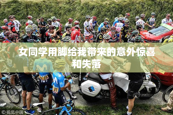 女同学用脚给我带来的意外惊喜和失落