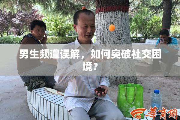 男生频遭误解，如何突破社交困境？