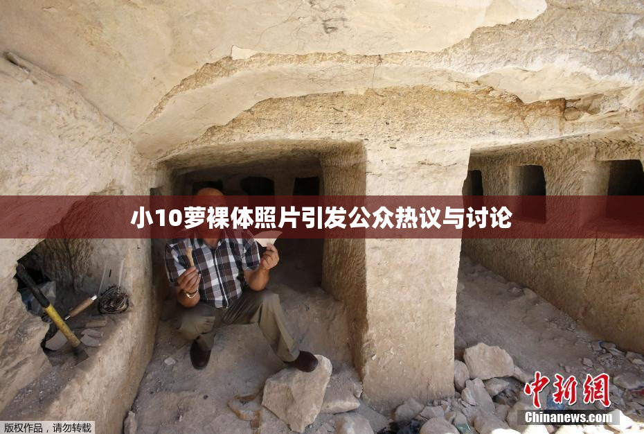 小10萝裸体照片引发公众热议与讨论