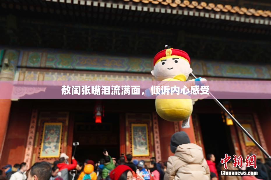 敖闰张嘴泪流满面，倾诉内心感受
