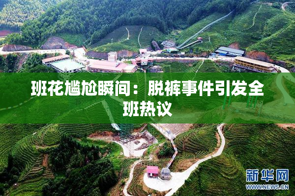班花尴尬瞬间：脱裤事件引发全班热议
