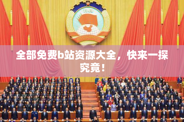 全部免费b站资源大全，快来一探究竟！