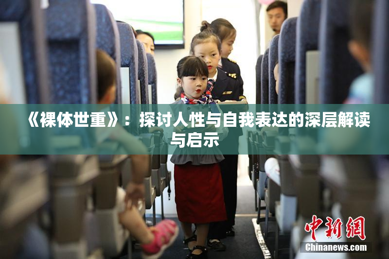 《裸体世重》：探讨人性与自我表达的深层解读与启示