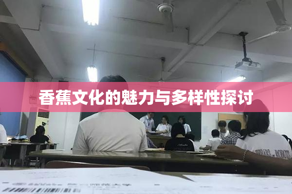 香蕉文化的魅力与多样性探讨