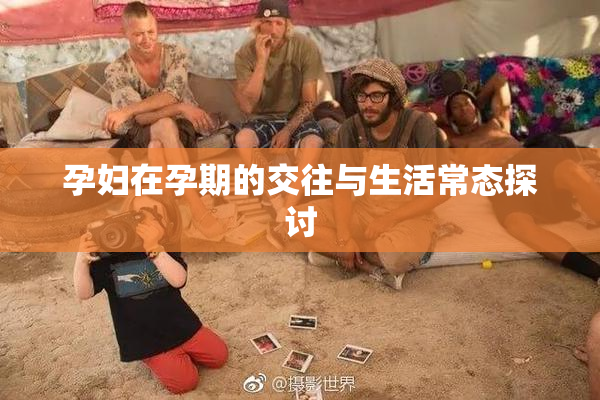 孕妇在孕期的交往与生活常态探讨