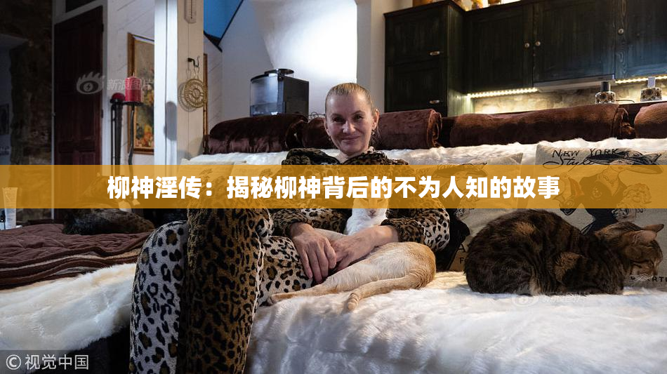 柳神淫传：揭秘柳神背后的不为人知的故事
