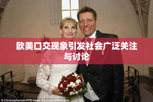 欧美口交现象引发社会广泛关注与讨论