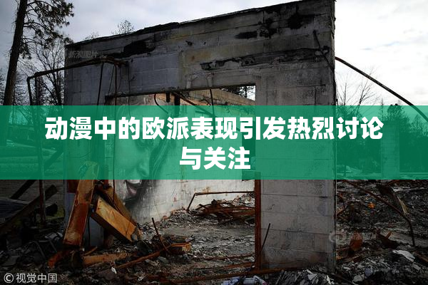 动漫中的欧派表现引发热烈讨论与关注