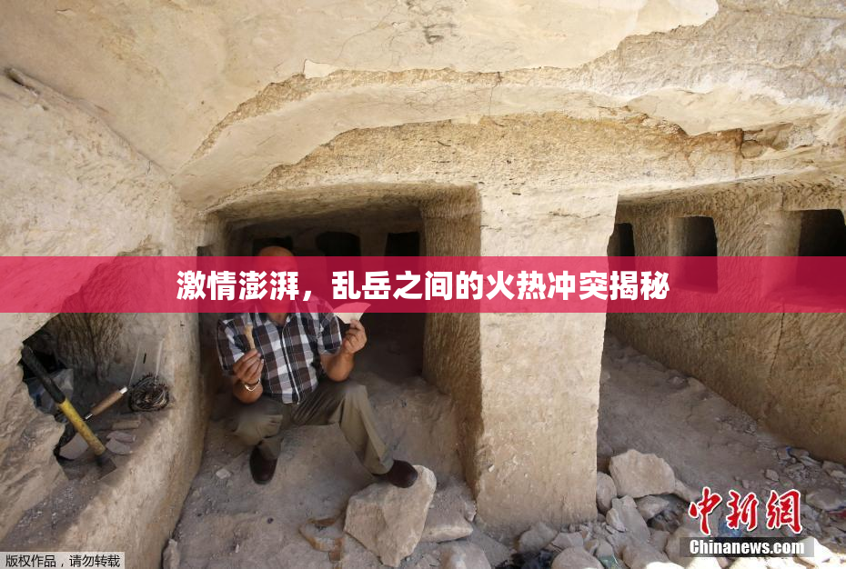 激情澎湃，乱岳之间的火热冲突揭秘