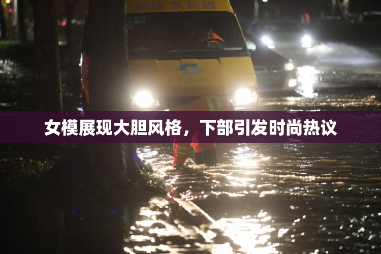 女模展现大胆风格，下部引发时尚热议