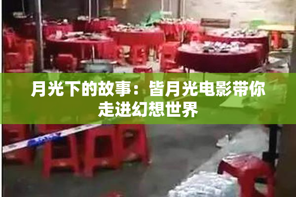月光下的故事：皆月光电影带你走进幻想世界