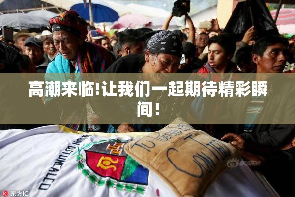 高潮来临!让我们一起期待精彩瞬间！