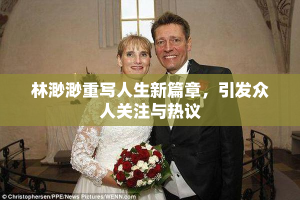 林渺渺重写人生新篇章，引发众人关注与热议