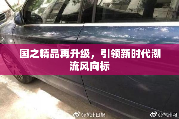 国之精品再升级，引领新时代潮流风向标