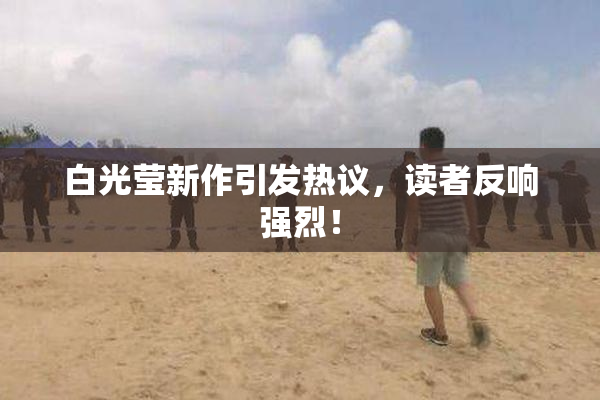 白光莹新作引发热议，读者反响强烈！