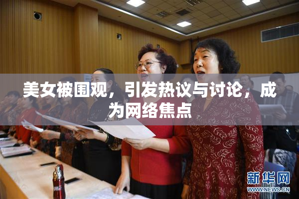 美女被围观，引发热议与讨论，成为网络焦点