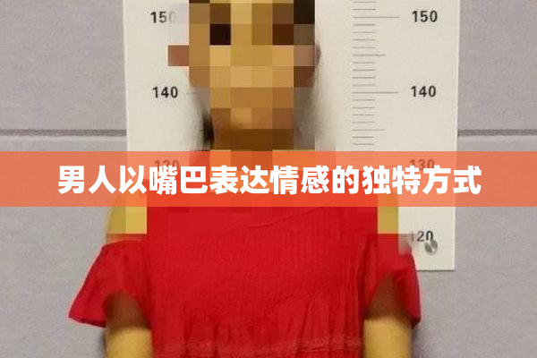 男人以嘴巴表达情感的独特方式