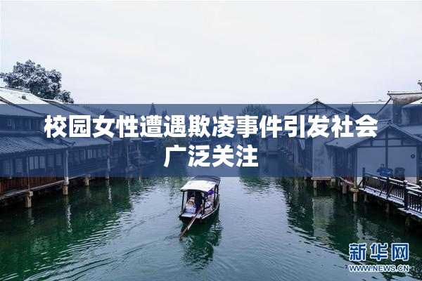 校园女性遭遇欺凌事件引发社会广泛关注