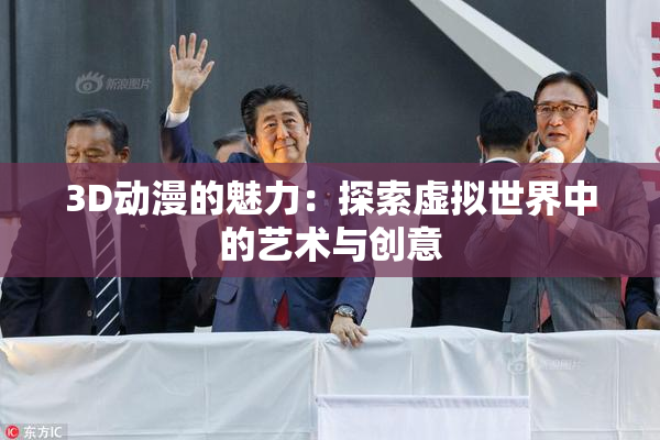 3D动漫的魅力：探索虚拟世界中的艺术与创意