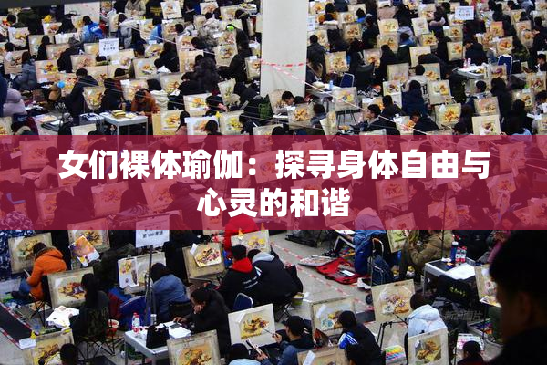 女们裸体瑜伽：探寻身体自由与心灵的和谐