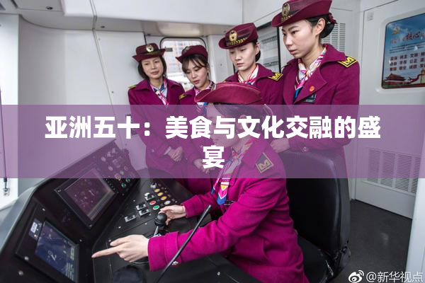 亚洲五十：美食与文化交融的盛宴