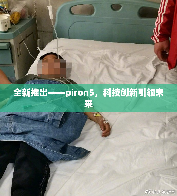 全新推出——piron5，科技创新引领未来