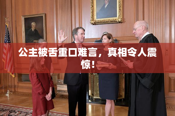 公主被舌重口难言，真相令人震惊！