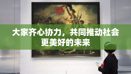 大家齐心协力，共同推动社会更美好的未来